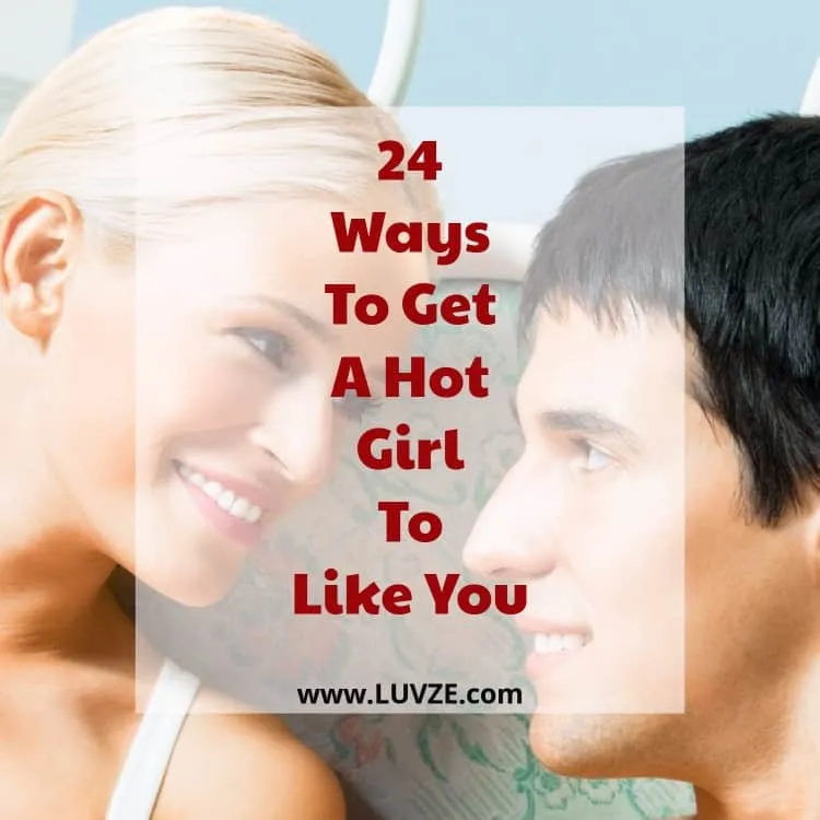 how to get a hot girl to like you