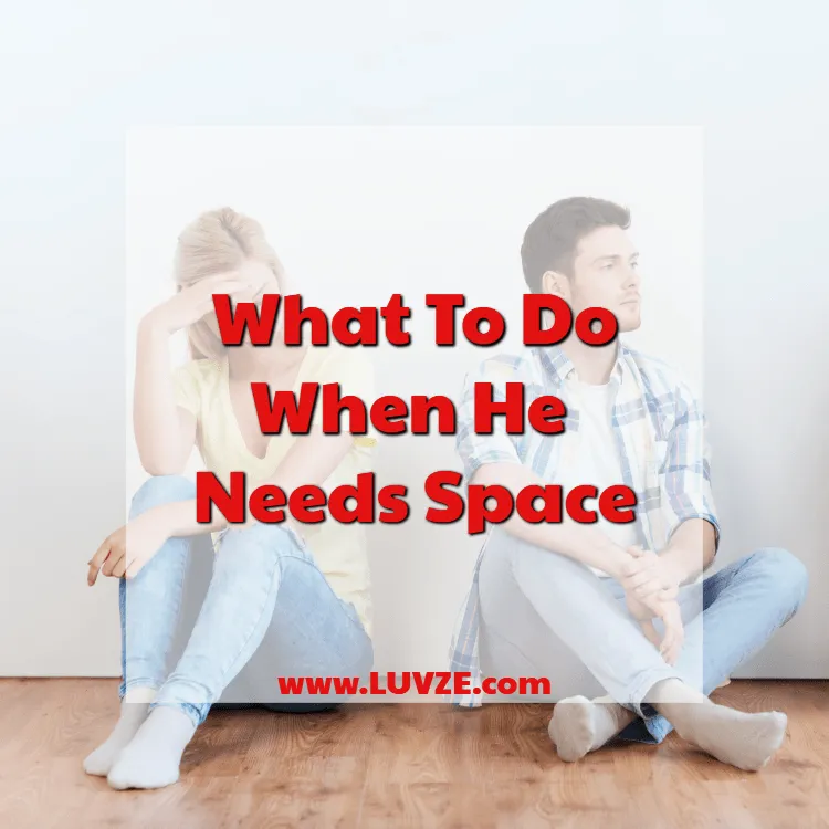 what to do when he says he needs space from you